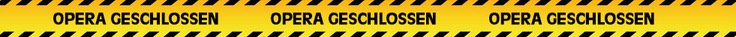 OPERA GESCHLOSSEN